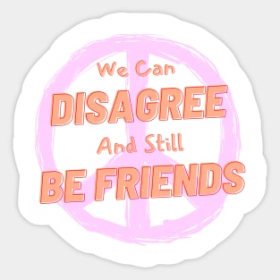 We Can Disagree And Still Be Friends – Respectful Friendship Quote Sticker